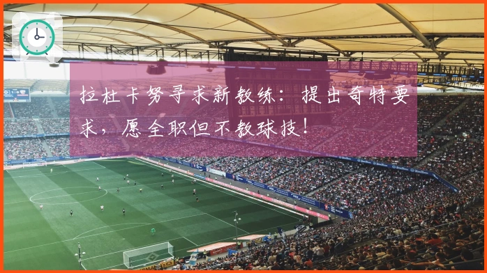 拉杜卡努寻求新教练：提出奇特要求，愿全职但不教球技！