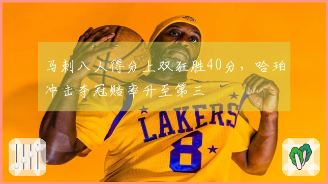 马刺八人得分上双狂胜40分，哈珀冲击夺冠赔率升至第三