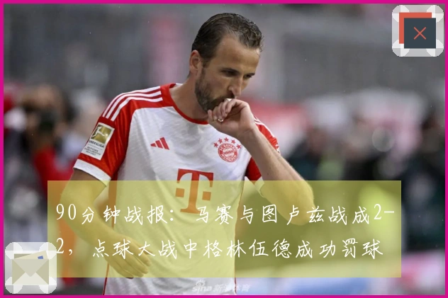 90分钟战报：马赛与图卢兹战成2-2，点球大战中格林伍德成功罚球