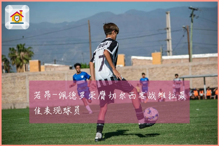 若昂-佩德罗荣膺切尔西客战维拉最佳表现球员