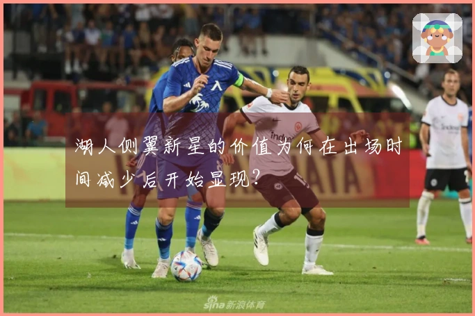 湖人侧翼新星的价值为何在出场时间减少后开始显现？