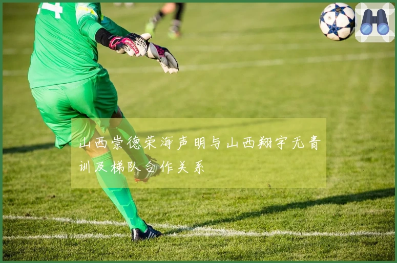 山西崇德荣海声明与山西翔宇无青训及梯队合作关系